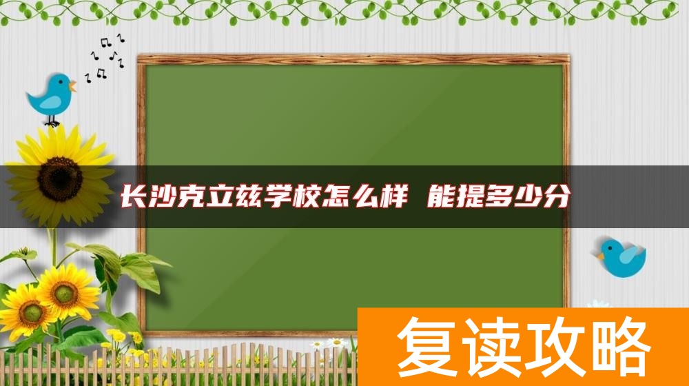 长沙克立兹学校怎么样 能提多少分