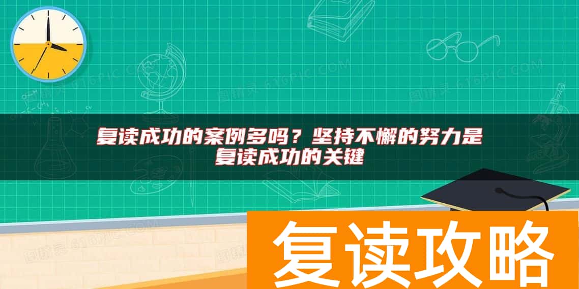 复读成功的案例多吗？坚持不懈的努力是复读成功的关键